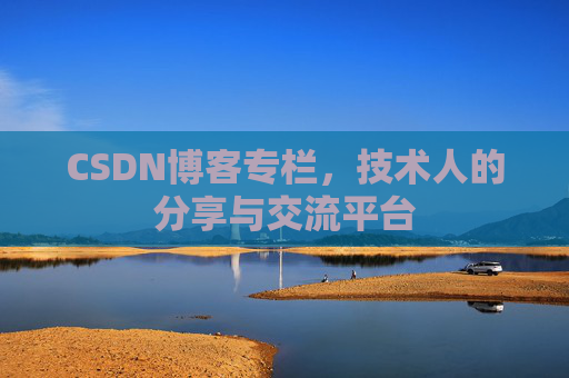 CSDN博客专栏，技术人的分享与交流平台